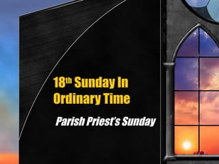 18 th  Sunday In Ordinary Time Parish Priest’s Sunday 