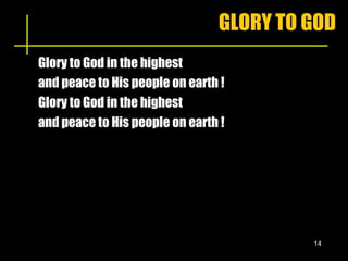 GLORY TO GOD Glory to God in the highest  and peace to His people on earth !  Glory to God in the highest  and peace to His people on earth ! 