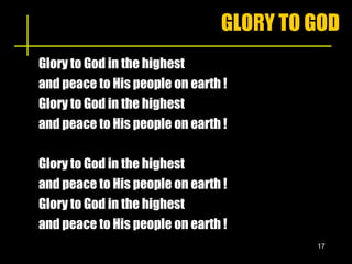 GLORY TO GOD Glory to God in the highest  and peace to His people on earth !  Glory to God in the highest  and peace to His people on earth ! Glory to God in the highest  and peace to His people on earth !  Glory to God in the highest  and peace to His people on earth ! 