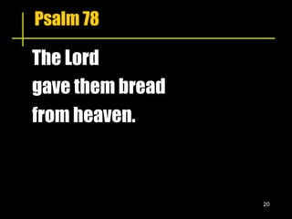 Psalm 78 The Lord  gave them bread from heaven. 