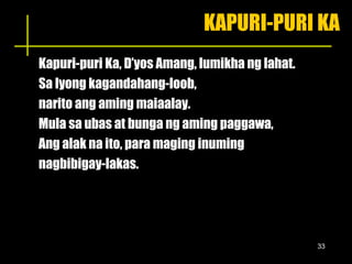 KAPURI-PURI KA Kapuri-puri Ka, D’yos Amang, lumikha ng lahat. Sa Iyong kagandahang-loob,  narito ang aming maiaalay. Mula sa ubas at bunga ng aming paggawa, Ang alak na ito, para maging inuming nagbibigay-lakas. 