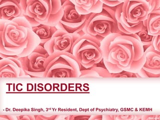 TIC DISORDERS
- Dr. Deepika Singh, 3rd Yr Resident, Dept of Psychiatry, GSMC & KEMH

 