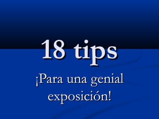 18 tips
¡Para una genial
  exposición!
 