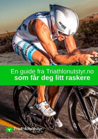 En guide fra Triathlonutstyr.no
som får deg litt raskere
 