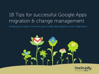 TIP
12
18 Tips for successful Google Apps
migration & change management
Google gurus weigh in on how to grow Google Apps a...