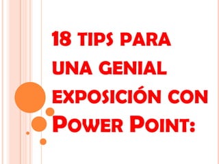 18 TIPS PARA
UNA GENIAL
EXPOSICIÓN CON
POWER POINT:
 