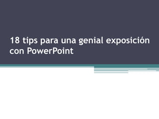 18 tips para una genial exposición
con PowerPoint
 