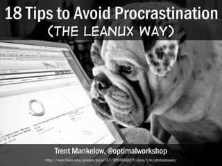 18 Tips to Avoid Procrastination
       (the LeanUX Way)




           Trent Mankelow, @optimalworkshop
      http://www....