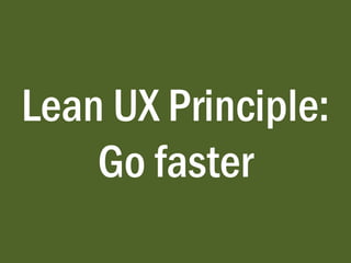 Lean UX Principle:
  Good enough
 