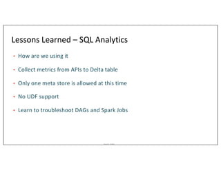 Asurion_Public
Lessons Learned – SQL Analytics
• How are we using it
• Collect metrics from APIs to Delta table
• Only one...