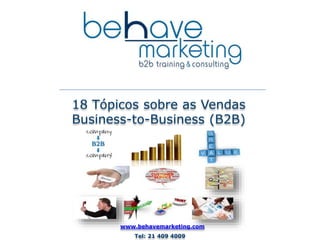 18 Tópicos sobre as Vendas 
Business-to-Business (B2B) 
www.behavemarketing.com 
Tel: 21 409 4009 
 