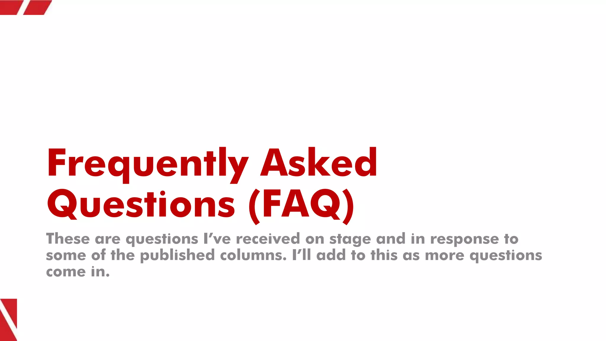Frequently Asked
Questions (FAQ)
These are questions I’ve received on stage and in response to
some of the published columns. I’ll add to this as more questions
come in.
 