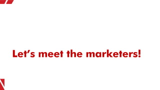 Let’s meet the marketers!
 