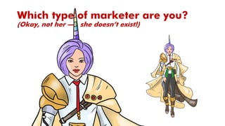 Which type of marketer are you?
(Okay, not her – she doesn’t exist!)
 