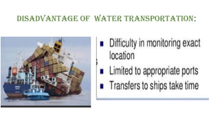 Disadvantage Of Water Transportation:
 