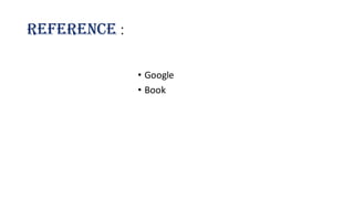 Reference :
• Google
• Book
 