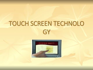 TOUCH SCREEN TECHNOLO
GY
 