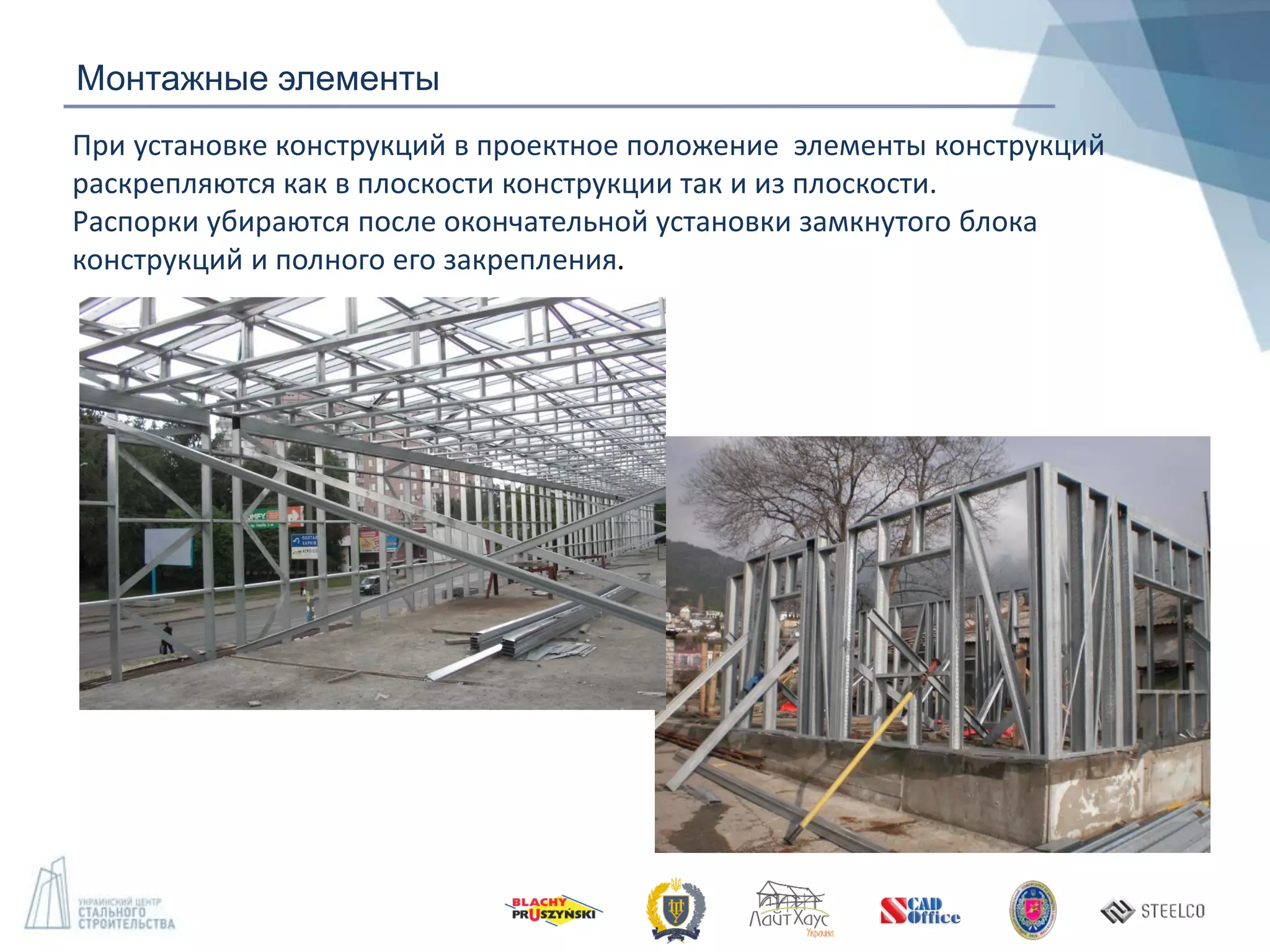 При установке конструкций в проектное положение элементы конструкций
раскрепляются как в плоскости конструкции так и из плоскости.
Распорки убираются после окончательной установки замкнутого блока
конструкций и полного его закрепления.
Монтажные элементы
 