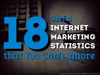 UsefulUseful
InternetInternet
MarketingMarketing
StatisticsStatistics1818that You Can't Ignorethat You Can't Ignore
 