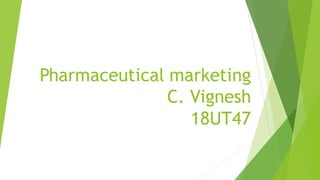 Pharmaceutical marketing
C. Vignesh
18UT47
 