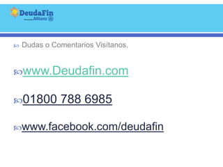    Dudas o Comentarios Visítanos.


www.Deudafin.com


01800        788 6985

www.facebook.com/deudafin
 