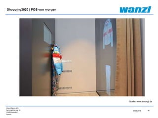 Wanzl Ges.m.b.H.
Fachmarktstraße 10
2334 Vösendorf
Austria
40
24.03.2015
Shopping2020 | POS von morgen
Quelle: www.ansorgl.de
 