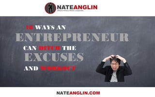 18 WAYS AN
ENTREPRENEUR
CAN DITCH THE
EXCUSES
AND WORKOUT
NATEANGLIN.COM
 