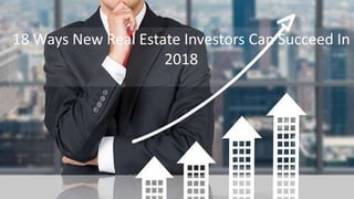18 Ways New Real Estate Investors Can Succeed In
2018
 