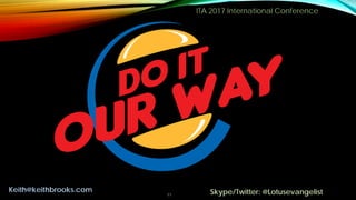ITA 2017 International Conference
11
Keith@keithbrooks.com Skype/Twitter: @Lotusevangelist
 