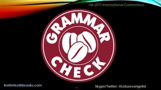 ITA 2017 International Conference
13
Keith@keithbrooks.com Skype/Twitter: @Lotusevangelist
 