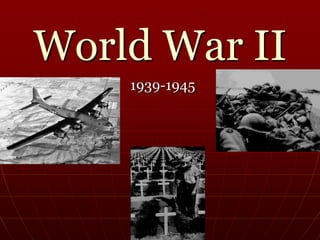 World War II
1939-1945
 