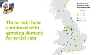 These cuts have
combined with
growing demand
for social care
 