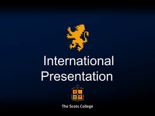 Scots’ Vision


       International
       Presentation
 
