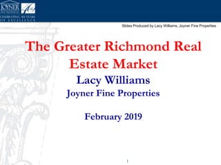 Slides Produced by Lacy Williams, Joyner Fine Properties
The Greater Richmond Real
Estate Market
Lacy Williams
Joyner Fine Properties
February 2019
11
 