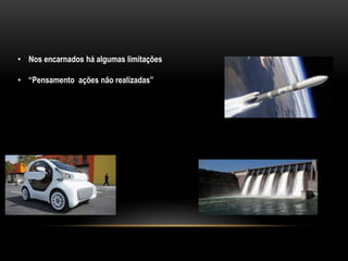 • Nos encarnados há algumas limitações
• “Pensamento ações não realizadas”
 