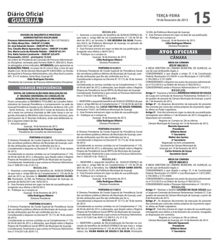Diário Oficial
 GUARUJÁ
                                                                                                                                                    terça-feira
                                                                                                                                                    19 de fevereiro de 2013
                                                                                                                                                                                         15
                                                                                                 RESOLVE:                                 10.594, da Prefeitura Municipal de Guarujá.
              DIVISÃO DE INQUÉRITO E PROCESSO                        I – Autorizar a concessão do benefício de AUXILIO-DOENÇA de          II – Esta Portaria entrará em vigor na data de sua publicação.
                ADMINISTRATIVO DISCIPLINAR                           que trata o artigo 860 da Lei Complementar n° 135 de 04 de           III – Publique-se e cumpra-se.
Processo Administrativo Disciplinar nº. 781/137739/2012              abril de 2012, ao Servidor Sr. IVO BEZERRA DA SILVA, Prontu-                           Guarujá, 18 de fevereiro de 2013.
Dr. Fábio Moya Diez - OAB/SP 213.889;                                ário 8.813, da Prefeitura Municipal de Guarujá, no período de                             Célia Rodrigues Ribeiro
Dr. José Eduardo Senem – OAB/SP 64.789;                              28/01/2013 até 28/04/2013.                                                                    Diretora Presidente
Dra. Cláudia Maria Aparecida Castro – OAB/SP 216.885                 II – Esta Portaria entrará em vigor na data de sua publicação, re-
Dra. Maria Lucia de Almeida Robalo – OAB/SP 65.741
Dra. Kátia Santos Cavalcante – OAB/SP 325.879
                                                                     troagindo seus efeitos a 28/01/2013.
                                                                     III – Publique-se e cumpra-se.
                                                                                                                                                       Atos oficiais
Processado: J.O.S.F. - prontuário 12.525                                              Guarujá, 18 de fevereiro de 2013.                                           câmara
De ordem do Presidente da Comissão de Processo Administrati-                              Célia Rodrigues Ribeiro
vo Disciplinar, nomeado pela Portaria AGM nº. 005/2012, ficam,                               Diretora Presidente                                                 MESA DA CÂMARA
os advogados acima indicados, INTIMADOS, para apresentar as                                                                                                       ATO Nº 083/2013
ALEGAÇÕES FINAIS, no prazo de 05 (cinco) dias, a teor do que                                PORTARIA 015/2013                             A MESA DIRETORA DA CÂMARA MUNICIPAL DE GUARUJÁ, no
dispõe o art. 38 do Decreto Municipal Nº 6.843/2003, na Divisão      A Diretora Presidente do Fundo Especial de Previdência Social        uso de suas atribuições legais, e
de Inquérito e Processo Administrativo, sita a Rua Azuil Loureiro,   dos servidores públicos efetivos do Município de Guarujá, usan-      CONSIDERANDO o que dispõe o artigo 37, II da Constituição
691, 3º e 5º andares, Santa Rosa, Guarujá-SP.                        do das atribuições que lhe são conferidas por lei, e,                Federal, Resoluções nºs 030/91 e Leis Municipais nº 2.875/2001,
                    Aldo Rodrigues Ferreira                          Considerando o disposto no Decreto N° 10.173, de 18 de Janeiro       3.195/2005 e 3.731/2009;
Presidente da Comissão de Processo Administrativo Disciplinar        de 2013;                                                             CONSIDERANDO o disposto nos autos do processo administrati-
                                                                     Considerando as normas contidas na Lei Complementar n° 135,          vo nº 012/2010 e na Ordem de Serviço nº 002/2010; e
           guarujá previdência                                       de 04 de abril de 2012, e alterações, que dispõe sobre o Regime      CONSIDERANDO ainda o Processo Administrativo nº 154/2013,
                                                                     Próprio de Previdência Social (RPPS) do Município de Guarujá;                                   R E S O L V E:
       EDITAL DE CONVOCAÇÃO PARA REALIZAÇÃO DA                       Considerando finalmente o que consta no Processo Administra-         Artigo 1º - Exonerar a Senhora ANDRESSA ARAÚJO DE SOUZA
          2ª REUNIÃO ORDINÁRIA DO CONSELHO DE                        tivo n° 018/2013 de 06/02/13,                                        do Cargo em Comissão de Assessora Parlamentar, Símbolo CC-2
        ADMINISTRAÇÃO DO GUARUJÁ PREVIDÊNCIA                                                     RESOLVE:                                 do quadro de pessoal da Câmara Municipal de Guarujá, a partir
Ficam convocados os MEMBROS TITULARES do Conselho Admi-              I – INDEFERIR o requerido benefício de AUXILIO-DOENÇA de que         de 7 de fevereiro de 2013.
nistrativo da Guarujá Previdência a comparecerem na sede do          trata o artigo 860 da Lei Complementar n° 135 de 04 de abril de      Artigo 2º - As despesas decorrentes da execução do presente
Guarujá Previdência situado na Av. Adhemar de Barros 230, cj 03      2012, a Servidora, Sra. LUCIA CRISTINA DE SOUZA FERREIRA,            Ato correrão por conta das verbas próprias do orçamento vigen-
- Santo Antonio, no dia 20/02/2013 (vinte de fevereiro de dois       Prontuário 19.427, da Prefeitura Municipal de Guarujá.               te, afetas ao Poder Legislativo.
mil e treze) em primeira chamada às 08h (oito horas) e em se-        II – Esta Portaria entrará em vigor na data de sua publicação.       Artigo 3º - Este Ato entrará em vigor na data de sua publicação,
gunda chamada às 08h30min (oito horas e trinta minutos) para         III – Publique-se e cumpra-se.                                       retroagindo seus efeitos a 7 de fevereiro de 2013, revogadas as
participarem da 2ª Reunião Ordinária, onde será deliberada so-                         Guarujá, 18 de fevereiro de 2013.                  disposições em contrário.
bre a seguinte ordem do dia:                                                              Célia Rodrigues Ribeiro                                       Registre-se. Cumpra-se. Dê-se ciência.
1 - Assuntos gerais.                                                                          Diretora Presidente                            Câmara Municipal de Guarujá, em 14 de fevereiro de 2013.
                 Guarujá, 18 de fevereiro de 2013                                                                                                                Marcelo Squassoni
          Conceição Aparecida da Fonseca Nogueira                                           PORTARIA 016/2013                                                         Presidente
            Presidente do Conselho de Administração                  A Diretora Presidente do Fundo Especial de Previdência Social                                  Gilberto Benzi
                                                                     dos servidores públicos efetivos do Município de Guarujá, usan-                                 1º Secretário
                       PORTARIA 013/2013                             do das atribuições que lhe são conferidas por lei, e,                                        Walter dos Santos
A Diretora Presidente do Fundo Especial de Previdência Social        Considerando o disposto no Decreto N° 10.173, de 18 de Janeiro                                  2º Secretário
dos servidores públicos efetivos do Município de Guarujá, usan-      de 2013;                                                                              Registrado no livro competente.
do das atribuições que lhe são conferidas por lei, e,                Considerando as normas contidas na Lei Complementar n° 135,                          Secretaria da Câmara Municipal de
Considerando o disposto no Decreto N° 10.173, de 18 de Janeiro       de 04 de abril de 2012, e alterações, que dispõe sobre o Regime                     Guarujá, em 14 de fevereiro de 2013.
de 2013;                                                             Próprio de Previdência Social (RPPS) do Município de Guarujá;                            Carlos Antonio de Sousa
Considerando as normas contidas na Lei Complementar n° 135,          Considerando finalmente o que consta no Processo Administra-                                  Secretário Geral
de 04 de abril de 2012, e alterações, que dispõe sobre o Regime      tivo n° 020/2013 de 14/02/13,
Próprio de Previdência Social (RPPS) do Município de Guarujá;                                    RESOLVE:                                                        MESA DA CÂMARA
Considerando finalmente o que consta no Processo Administra-         I – INDEFERIR o requerido benefício de AUXILIO-DOENÇA de                                     ATO Nº 084/2013
tivo n° 008/2013 de 21/01/13,                                        que trata o artigo 860 da Lei Complementar n° 135 de 04 de           A MESA DIRETORA DA CÂMARA MUNICIPAL DE GUARUJÁ, no
                            RESOLVE:                                 abril de 2012, a Servidora, Sra. CALICA REGIA GAMA SOUTO,            uso de suas atribuições legais, e
I – Autorizar a prorrogação do benefício de AUXILIO-DOENÇA           Prontuário 16.351, da Prefeitura Municipal de Guarujá.               CONSIDERANDO o que dispõe o artigo 37, II da Constituição
de que trata o artigo 860 da Lei Complementar n° 135 de 04 de        II – Esta Portaria entrará em vigor na data de sua publicação.       Federal, Resoluções nºs 030/91 e Leis Municipais nº 2.875/2001,
abril de 2012, ao Servidor Sr. MAURO CESAR SANTOS OLIVEI-            III – Publique-se e cumpra-se.                                       3.195/2005 e 3.731/2009;
RA, Prontuário 16.789, da Prefeitura Municipal de Guarujá, no                          Guarujá, 18 de fevereiro de 2013.                  CONSIDERANDO o disposto nos autos do processo administrati-
período de 06/02/2013 até 18/02/2013.                                                     Célia Rodrigues Ribeiro                         vo nº 012/2010 e na Ordem de Serviço nº 002/2010; e
II – Esta Portaria entrará em vigor na data de sua publicação, re-                            Diretora Presidente                         CONSIDERANDO ainda o Processo Administrativo nº 155/2013,
troagindo seus efeitos a 06/02/2013.                                                                                                                                 R E S O L V E:
III – Publique-se e cumpra-se.                                                            PORTARIA 017/2013                               Artigo 1º - Nomear o Senhor LUCIANO DA SILVA SOUZA para
                 Guarujá, 18 de fevereiro de 2013.                   A Diretora Presidente do Fundo Especial de Previdência Social        o Cargo em Comissão de Assessor Parlamentar, Símbolo CC-2 do
                     Célia Rodrigues Ribeiro                         dos servidores públicos efetivos do Município de Guarujá, usan-      quadro de pessoal da Câmara Municipal de Guarujá, a partir de
                        Diretora Presidente                          do das atribuições que lhe são conferidas por lei, e,                8 de fevereiro de 2013.
                                                                     Considerando o disposto no Decreto N° 10.173, de 18 de Janeiro       Artigo 2º - As despesas decorrentes da execução do presente
                     PORTARIA 014/2013                               de 2013;                                                             Ato correrão por conta das verbas próprias do orçamento vigen-
A Diretora Presidente do Fundo Especial de Previdência Social        Considerando as normas contidas na Lei Complementar n° 135,          te, afetas ao Poder Legislativo.
dos servidores públicos efetivos do Município de Guarujá, usan-      de 04 de abril de 2012, e alterações, que dispõe sobre o Regime      Artigo 3º - Este Ato entrará em vigor na data de sua publicação,
do das atribuições que lhe são conferidas por lei, e,                Próprio de Previdência Social (RPPS) do Município de Guarujá;        retroagindo seus efeitos a 8 de fevereiro do corrente, revogadas
Considerando o disposto no Decreto N° 10.173, de 18 de Janeiro       Considerando finalmente o que consta no Processo Administra-         as disposições em contrário.
de 2013;                                                             tivo n° 017/2013 de 30/01/13, EM FLS. 23, 31 E 32.                                 Registre-se. Cumpra-se. Dê-se ciência.
Considerando as normas contidas na Lei Complementar n° 135,                                    RESOLVE:                                      Câmara Municipal de Guarujá, em 14 de fevereiro de 2013.
de 04 de abril de 2012, e alterações, que dispõe sobre o Regime      I – INDEFERIR o pedido de Reconsideração da Decisão na con-                                 Marcelo Squassoni
Próprio de Previdência Social (RPPS) do Município de Guarujá;        cessão do benefício de AUXILIO-DOENÇA de que trata o artigo                                      Presidente
Considerando finalmente o que consta no Processo Administra-         860 da Lei Complementar n° 135 de 04 de abril de 2012, a Ser-                                 Gilberto Benzi
tivo n° 016/2013 de 30/01/13,                                        vidora, Sra. VILMA MARIA DE SOUZA F. DA SILVA, Prontuário                                       1º Secretário
 
