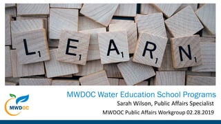 MWDOC Water Education School Programs
Sarah Wilson, Public Affairs Specialist
MWDOC Public Affairs Workgroup 02.28.2019
 