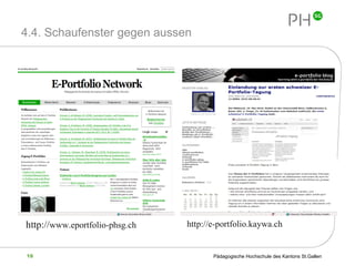 4.4. Schaufenster gegen aussen http:// www.eportfolio-phsg.ch http://e-portfolio.kaywa.ch 
