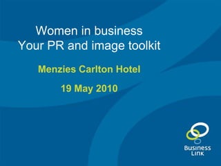 Women in business
Your PR and image toolkit
   Menzies Carlton Hotel
       19 May 2010
 