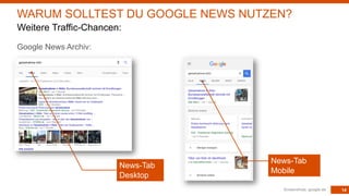 14
Google News Archiv:
Screenshots: google.de
WARUM SOLLTEST DU GOOGLE NEWS NUTZEN?
Weitere Traffic-Chancen:
News-Tab
Desktop
News-Tab
Mobile
 