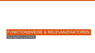 FUNKTIONSWEISE & RELEVANZFAKTOREN
News Algorithmus und Ranking
 