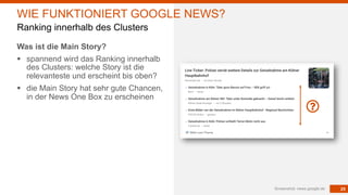 25
Was ist die Main Story?
§ spannend wird das Ranking innerhalb
des Clusters: welche Story ist die
relevanteste und erscheint bis oben?
§ die Main Story hat sehr gute Chancen,
in der News One Box zu erscheinen
Screenshot: news.google.de
WIE FUNKTIONIERT GOOGLE NEWS?
Ranking innerhalb des Clusters
 