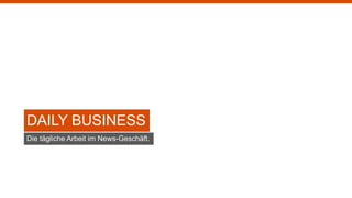 DAILY BUSINESS
Die tägliche Arbeit im News-Geschäft.
 