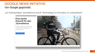 99
„um hochwertigen Journalismus durch Technologie & Innovation zu unterstützen“
Screenshot: https://newsinitiative.withgoogle.com/intl/de/
GOOGLE NEWS INITIATIVE
Von Google gegründet.
 