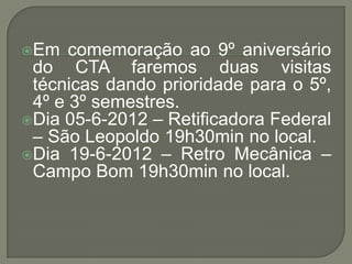 Em   comemoração ao 9º aniversário
 do CTA faremos duas visitas
 técnicas dando prioridade para o 5º,
 4º e 3º semestres....