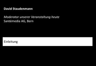 www.gesundheit-simme-saane.ch
David Staudenmann
Moderator unserer Veranstaltung heute
Santémedia AG, Bern
Einleitung
 