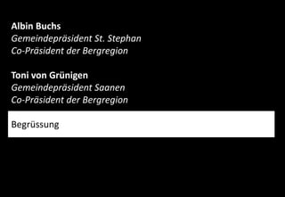 www.gesundheit-simme-saane.ch
Albin Buchs
Gemeindepräsident St. Stephan
Co-Präsident der Bergregion
Toni von Grünigen
Gemeindepräsident Saanen
Co-Präsident der Bergregion
Begrüssung
 