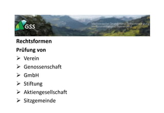Rechtsformen
Prüfung von
 Verein
 Genossenschaft
 GmbH
 Stiftung
 Aktiengesellschaft
 Sitzgemeinde
 