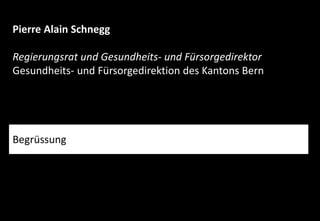 www.gesundheit-simme-saane.ch
Pierre Alain Schnegg
Regierungsrat und Gesundheits- und Fürsorgedirektor
Gesundheits- und Fürsorgedirektion des Kantons Bern
Begrüssung
 