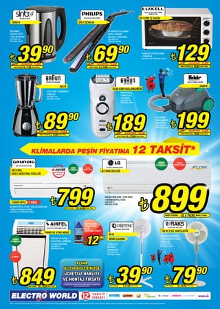 LUXE/L LX-3575 BEYAZ TURBO
                                                                                                                                                                                                                                                          BÖREKÇİ FIRIN

                 SK-2385 SU ISITICI                                                                                                       HP 8310 SAÇ DÜZLEŞTİRİCİ                                                                            40 LITRE İÇ HACİM
     2000 W                                                                                                                   210 C SICAKLIK

PASLANMAZ                                                                                                                                                                                60 SANİYEDE KULLANIMA
ÇELİK DIŞ YÜZEY                                                                                                                                                                          HAZIR • SERAMİK
• GİZLİ REZİSTANS                                                                                                                                                                        KAPLAMA • İYON BAKIM
STOK ADEDİ: 300                                                                                                                                                                          STOK ADEDİ: 150




            39                                                                                                                                               69                                                                                                                                    129
ÜRÜN KODU: 066789                                                                                                                                                                        ÜRÜN KODU: 057994




                                                       90                                                                                                                                               90
¨                                                                                                                                             ¨                                                                                                                                            ¨
                                                                                                                                                                                                                                               YUVARLAK TEPSİ KULLANIMI
                                                                                                                                                                                                                                               • TURBO FAN
                                                                                                                                                                                                                                               STOK ADEDİ: 150 / ÜRÜN KODU: 057323


   49,90           KAZANCINIZ            %20                                                                                                      89,90                KAZANCINIZ           %22                                                                                                            179          KAZANCINIZ          %28
       NAKİT FİYATINA   5 x 7,98 World / Finans                                                                                                       NAKİT FİYATINA        5 x 13,98 World / Finans
                                                                                                                                                                                                                                                                                                            NAKİT FİYATINA   5 x 25,80 World / Finans




                                                              MX2050 JUG BLENDER                                                                                                                                                                                                                                      A160 TOZ TORBALI SÜPÜRGE
                                                                                                                                                                                                                  7381 EP‹LATÖR
                                                                                     525 W                                                                                                                                                                                                                                               2300 W
                                                                                                                                                                                                ISLAK KURU KULLANILABİLİR
                                                               5 HIZ AYARI • YIKANABİLİR                                                                                                                     OYNAR BAŞLIK
                                                               PARÇALAR                                                                                                                                      • SMARTLIGHT
                                                               STOK ADEDİ: 250
                                                               ÜRÜN KODU: 065496                                                                                                                             • HIZ AYARI
                                                                                                                                                                                                             STOK ADEDİ: 300
                                                                                                                                                                                                             ÜRÜN KODU: 047820




                                            ¨     119
                                                        89      KAZANCINIZ
                                                   NAKİT FİYATINA
                                                                                      %24
                                                                    5 x 17,98 World / Finans
                                                                                                     90
                                                                                                                                                                                        ¨    189       309         KAZANCINIZ
                                                                                                                                                                                                       NAKİT FİYATINA
                                                                                                                                                                                                                                          %39
                                                                                                                                                                                                                        5 x 37,80 World / Finans
                                                                                                                                                                                                                                                                   ELEKTRONİK
                                                                                                                                                                                                                                                                   AYARLANABİLİR
                                                                                                                                                                                                                                                                   VAKUM GÜCÜ
                                                                                                                                                                                                                                                                   STOK ADEDİ: 300
                                                                                                                                                                                                                                                                   ÜRÜN KODU: 042291      ¨        199     269          KAZANCINIZ
                                                                                                                                                                                                                                                                                                            NAKİT FİYATINA
                                                                                                                                                                                                                                                                                                                                            %26
                                                                                                                                                                                                                                                                                                                             5 x 39,80 World / Finans




                                      KLİMALARDA PEŞİN FİYATINA                                                                                                                                                               12 TAKSİT*
                                                                                                                                                                                                                                                                     ÇEVRECİ                         A SINIFI
                                                                                                                                                                                                                                                                   R410A GAZLI                     MONTAJ DAHİL
          GRD 1098 9300 BTU KLİMA
                                                                                                          ÇEVRECİ                          A SINIFI                                    JET COOL 12000 BTU KLİMA

   JET COOL                                                                                             R410A GAZLI                      MONTAJ DAHİL
                                                                                                                                                                                   JET COOL ÖZELLİĞİ
                                                                            servis garantisi
   (HIZLI SOĞUTMA) ÖZELLİĞİ                                                    altındadır




   12000 BTU                    ¨ 999
ANTİBAKTERİYEL FİLTRE • SAĞLIKLI NEM ALMA
• ENERJİ TASARRUFU MODU
STOK ADEDİ: 50 / ÜRÜN KODU: 075055
                                                                     ¨        799               NAKİT FİYATINA         12 x 66,58 World / Finans




                                                                                                                                           CARPEX KLİMA
                                                                                                                                           TEMİZLEYİCİSİ
                                                                                                                                                                                      SAĞLIKLI NEM ALMA • UYKU MODU
                                                                                                                                                                                      • ANTİBAKTERİYEL FİLTRE
                                                                                                                                                                                      STOK ADEDİ: 75
                                                                                                                                                                                      ÜRÜN KODU: 073889


                                                                                                                                                                                                                                              ¨            899                    NAKİT FİYATINA             12 x 74,92 World / Finans


                                                                                                                                                                                                                                                                                      SF16ECO AYAKLI VANTİLATÖR
                                                               9000 BTU A SINIFI MOBİL KLİMA                                               150 ML                                                  VN01 AYAKLI VANTİLATÖR
                                                                                                                                           ÜRÜN KODU: 060671                                                                                                                    50 W 3 HIZ VANTİLATÖR
                                                           TURBO VE UYKU MODU


                                                                                                                                              12
                                                                                                                                                                                           45 W
    ÇEVRECİ                                                           SOĞUTMA VE ISITMA                                                                                     99             SESSİZ ÇALIŞMA
                                                                                                                                                                                                                                                                          SALINIM MEKANİZMALI
                                                                                                                                                                                                                                                                          • AYARLANABİLİR STAND
  R410A GAZLI                                                         FONKSİYONU • OTOMATİK
                                                                      SU TAHLİYE SİSTEMİ
                                                                      STOK ADEDİ: 50
                                                                                                                                          ¨                                              3 FARKLI HIZ
                                                                                                                                                                                                                                                                          YÜKSEKLİĞİ
                                                                                                                                                                                                                                                                          STOK ADEDİ: 500
                                                                                                                                                                                                                                                                          ÜRÜN KODU: 076637
                                                                                                                                                                                         SEÇENEĞİ,
                                                                      ÜRÜN KODU: 058786
                                                                                                                                                                                         ZAMANLAYICI
                                                                                                                                                                                         STOK ADEDİ: 500
                                                                                                                                                                                         ÜRÜN KODU: 076783
     A SINIFI




                                                                                                                                                                                                    39                                                                                    79
                                                                                                     KLİMA



                849                                                                                                                                                                                                                            90                                                                                   90
                                                                                               ALIŞVERİŞLERİNİZDE
                                                                                            ÜCRETSİZ NAKLİYE
   ¨                            NAKİT FİYATINA   12 x 70,75 World / Finans
                                                                                           VE MONTAJ FIRSATI*
                                                                                            * Montaj koşulları ürün bazlı değişiklik gösterebilir, nakliyede Electro World genel
                                                                                            ev teslimatı koşulları geçerlidir. Internet üzerinden yapılan satın almalarda sadece
                                                                                                                     ücretsiz montaj hizmeti geçerlidir.
                                                                                                                                                                                          ¨ NAKİT FİYATINA        5 x 7,98   World / Finans
                                                                                                                                                                                                                                                                                  ¨
                                                                                                                                                                                                                                                                                  NAKİT FİYATINA       5 x 15,98 World / Finans




                                                                                                                                      12                     TA K S İ T
                                                                                                                                                             F I R S AT I
*500 TL ve üzeri alışverişlerde World’e ve CardFinans’a özel nakit fiyatına 12 taksit uygulaması bu fiyat katoloğunun geçerlilik süresi boyunca; çamaşır makinesi, bulaşık makinesi, buzdolabı, kurutma makinesi, fırın ve ankastre ürünleri alışverişlerinde geçerlidir.
 